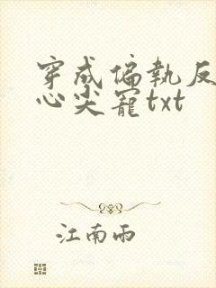 穿成偏执反派的心尖宠txt