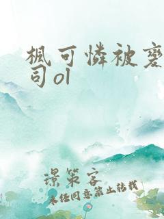 枫可怜被变态上司ol
