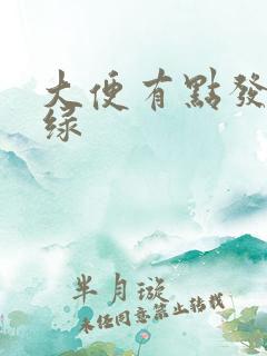 大便有点发黑发绿