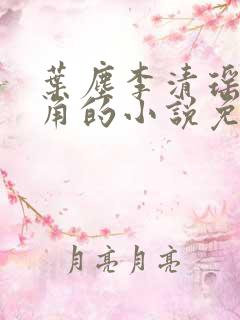 叶尘李清瑶为主角的小说免费阅读
