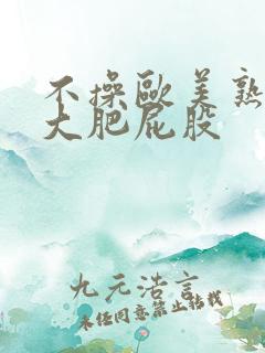 不操欧美熟妇的大肥屁股