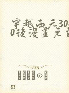 穿越西元3000后漫画免费阅读下拉式