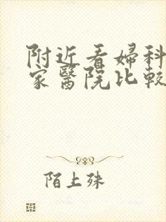 附近看妇科去哪家医院比较好
