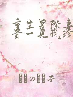 重生星际妻荣夫贵一见我珍