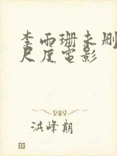 李雨珊未删减大尺度电影