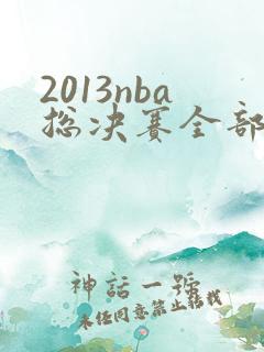 2013nba总决赛全部七场回放