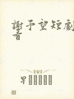 谢予望短剧在线看