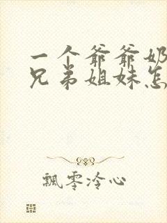 一个爷爷奶奶的兄弟姐妹怎么称呼