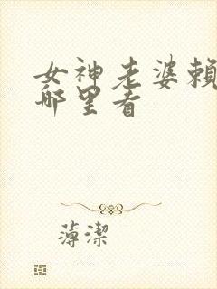 女神老婆赖上我哪里看