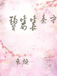 孙晴晴秦守仁三宝局长