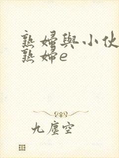 熟妇与小伙子老熟妇e