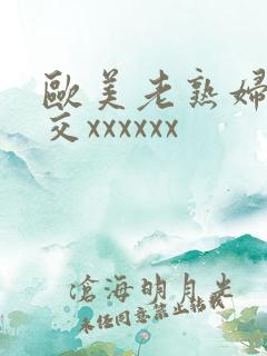 欧美老熟妇乱大交xxxxxx