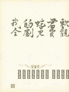 我的蛇君软又妖全剧免费观看
