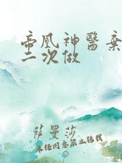 帝凰神医弃妃第二次做