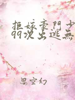 拒嫁豪门少奶奶99次出逃无删减版