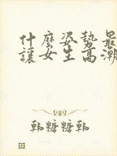 什么姿势最容易让女生高潮
