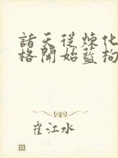 诸天从炼化主神格开始蓝枸笔趣阁