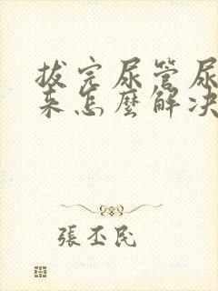 拔完尿管尿不出来怎么解决