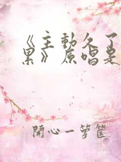 《主动久了也会累》原唱是谁唱的