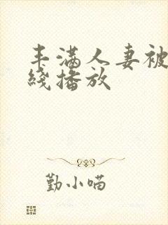 丰满人妻被强在线播放