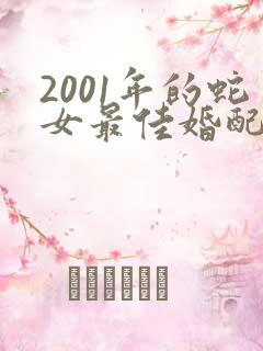 2001年的蛇女最佳婚配属相