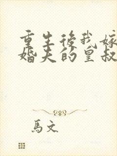重生后我嫁了未婚夫的皇叔全本