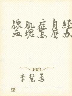 腺肌症月经大量血块怎么办
