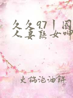 久久97丨国产人妻熟女呻吟