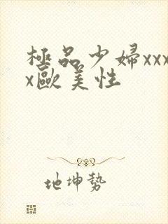 极品少妇xxxx欧美性