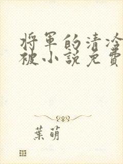 将军的清冷夫君被小说免费阅读小说最新章节