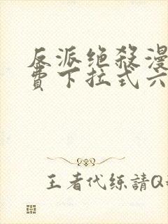 反派绝杀漫画免费下拉式六漫画