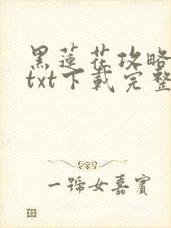 黑莲花攻略手册txt下载完整版