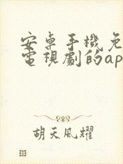 安卓手机免费看电视剧的app