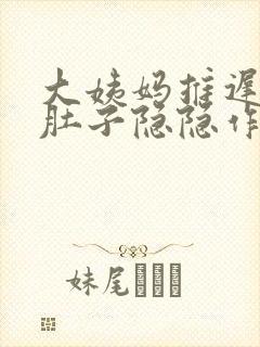 大姨妈推迟五天肚子隐隐作痛