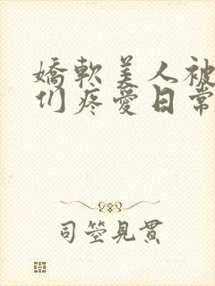 娇软美人被老公们疼爱日常原著小说免费阅读