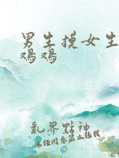 男生摸女生的小鸡鸡