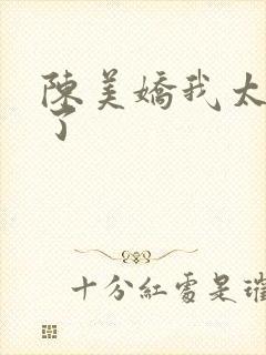 陈美娇我太爱你了