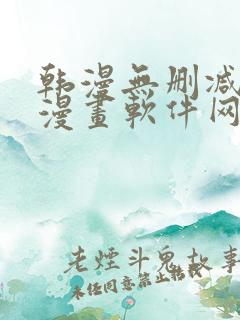韩漫无删减免费漫画软件网站