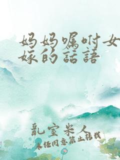 妈妈嘱咐女儿出嫁的话语