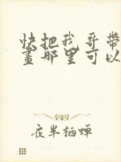 快把我哥带走漫画哪里可以看全部