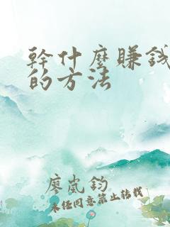 干什么赚钱最快的方法