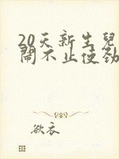 20天新生儿哭闹不止使劲挣哭