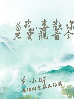 《我,喜欢你》免费观看全集