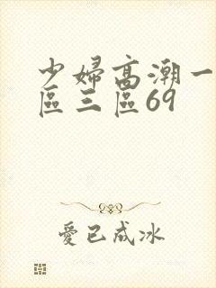 少妇高潮一区二区三区69