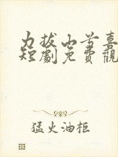 力拔山兮喜欢你短剧免费观看