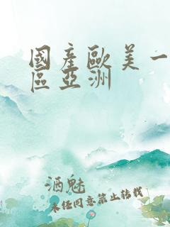 国产欧美一区二区亚洲