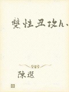 双性丑攻h小说