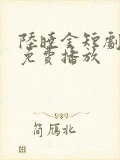 陆晓金短剧全集免费播放