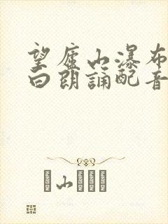 望庐山瀑布唐李白朗诵配音