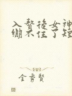 入赘后女神老婆绷不住了短剧全集免费播放